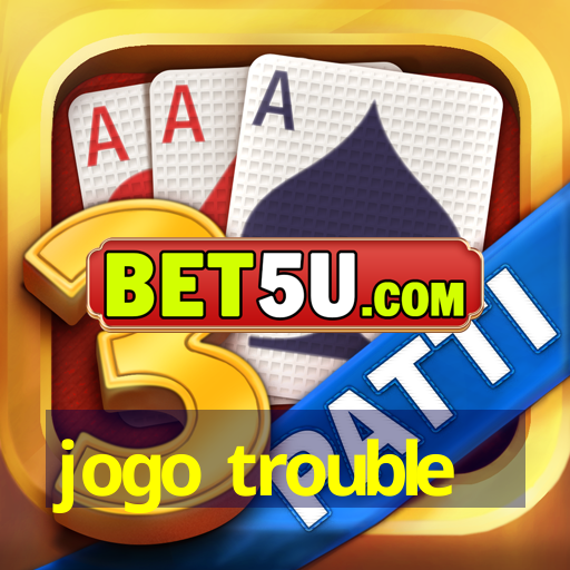 jogo trouble